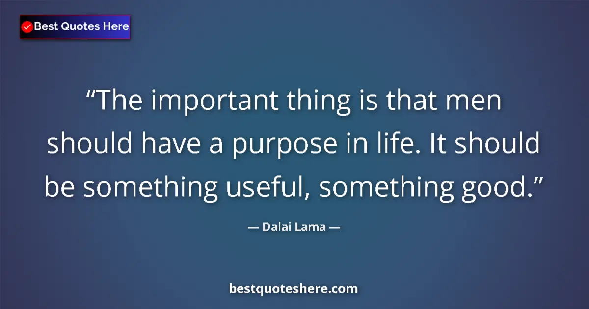 Quote by Dalai Lama: The important thing is that men should have a purpose in life. It should be something useful, someth...