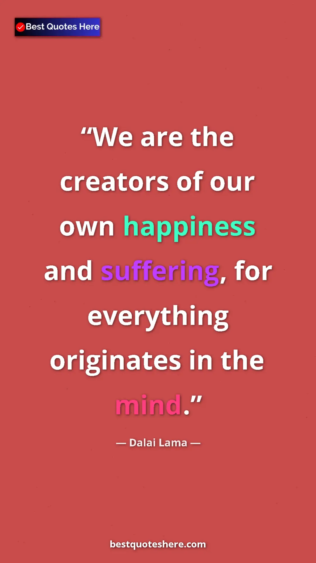 Dalai Lama Quote Card: "We are the creators of our own happiness and suffering, for..." Pinterest quote poster by Dalai Lama: "We are the creators of our own happiness and suffering, for..."