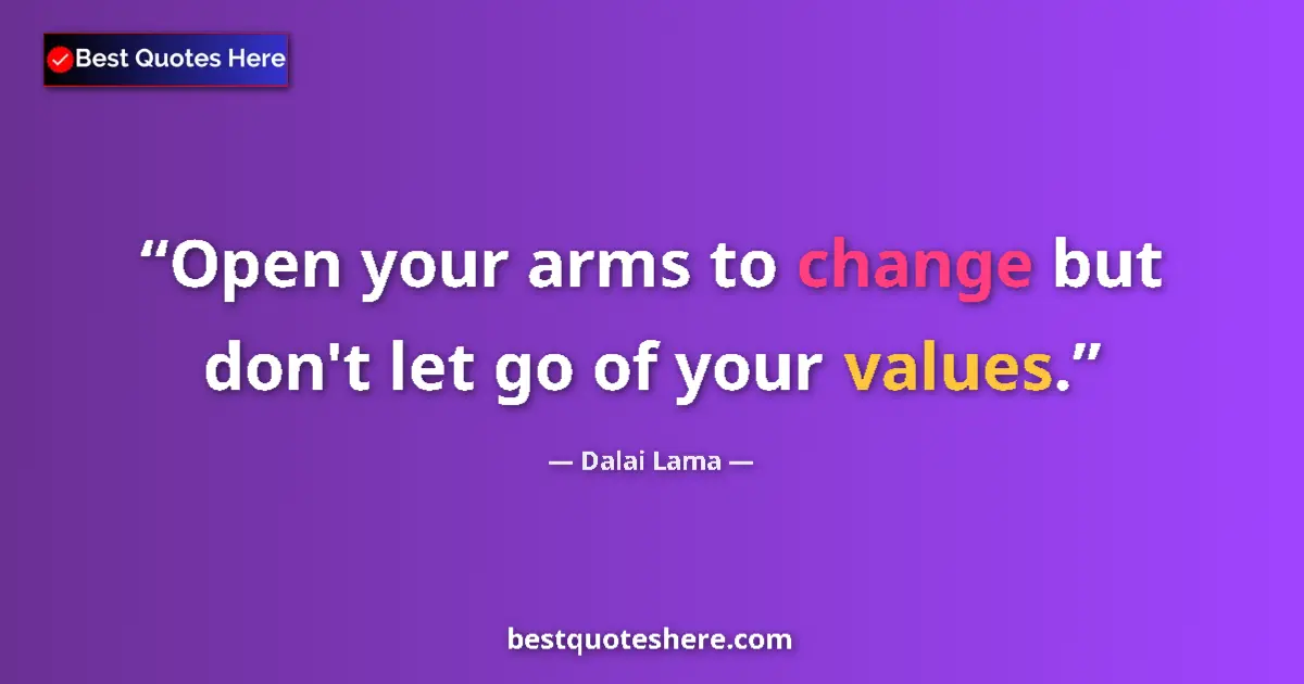 Dalai Lama quote: "Open your arms to change but don't let go of your values."