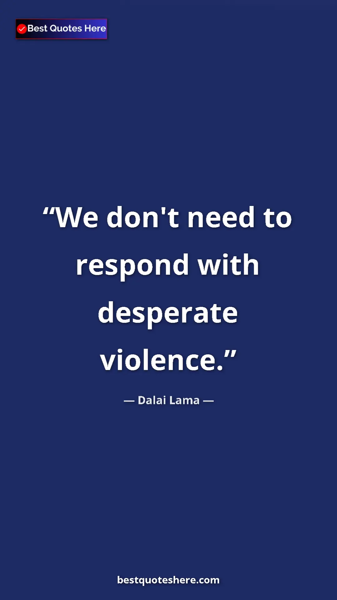 Dalai Lama Quote Card: "We don't need to respond with desperate violence." Pinterest quote poster by Dalai Lama: "We don't need to respond with desperate violence."