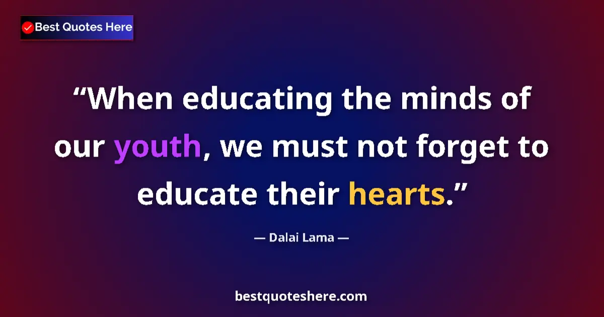 Dalai Lama Quote: "When educating the minds of our youth, we must not forget..." Dalai Lama quote: "When educating the minds of our youth, we must not forget..."