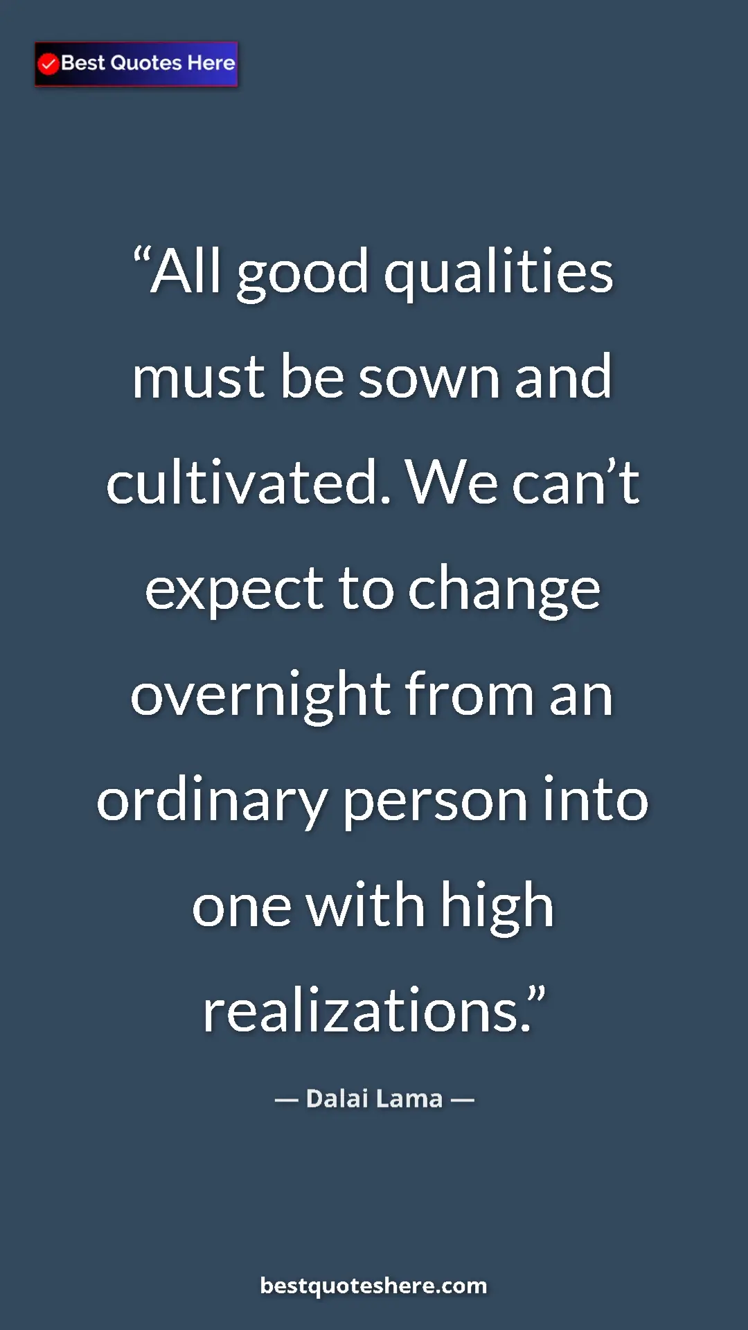 Pinterest quote poster by Dalai Lama: "All good qualities must be sown and cultivated. We can’t..."