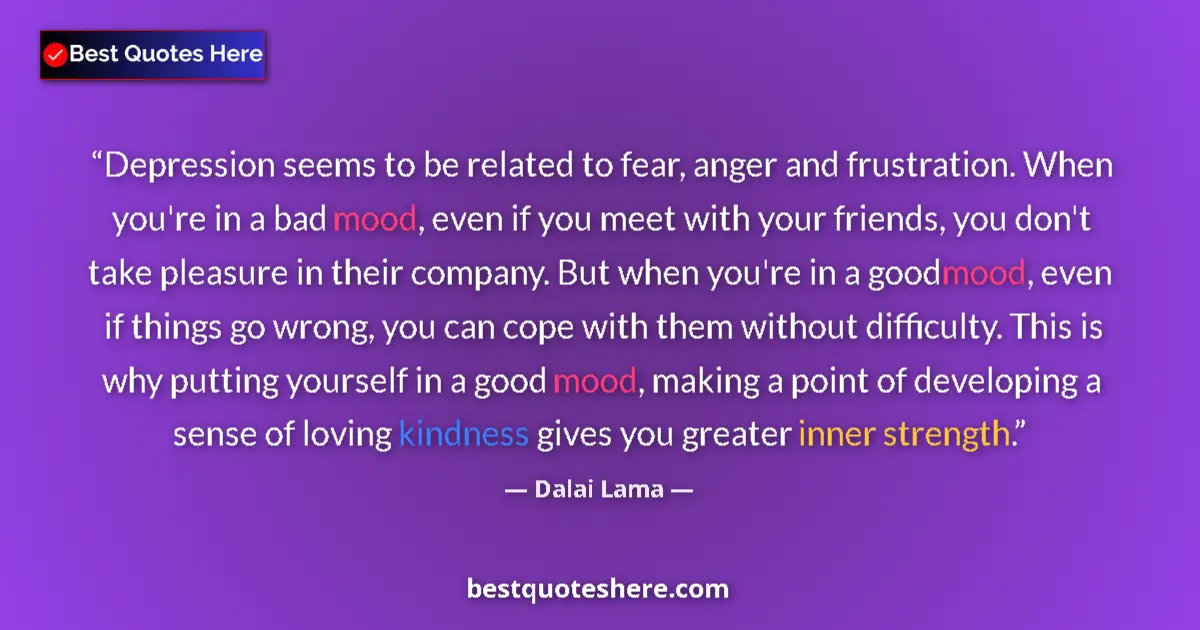 Image for the quote by Dalai Lama: Depression seems to be related to fear, anger and frustration. When you're in a bad mood, even if yo...