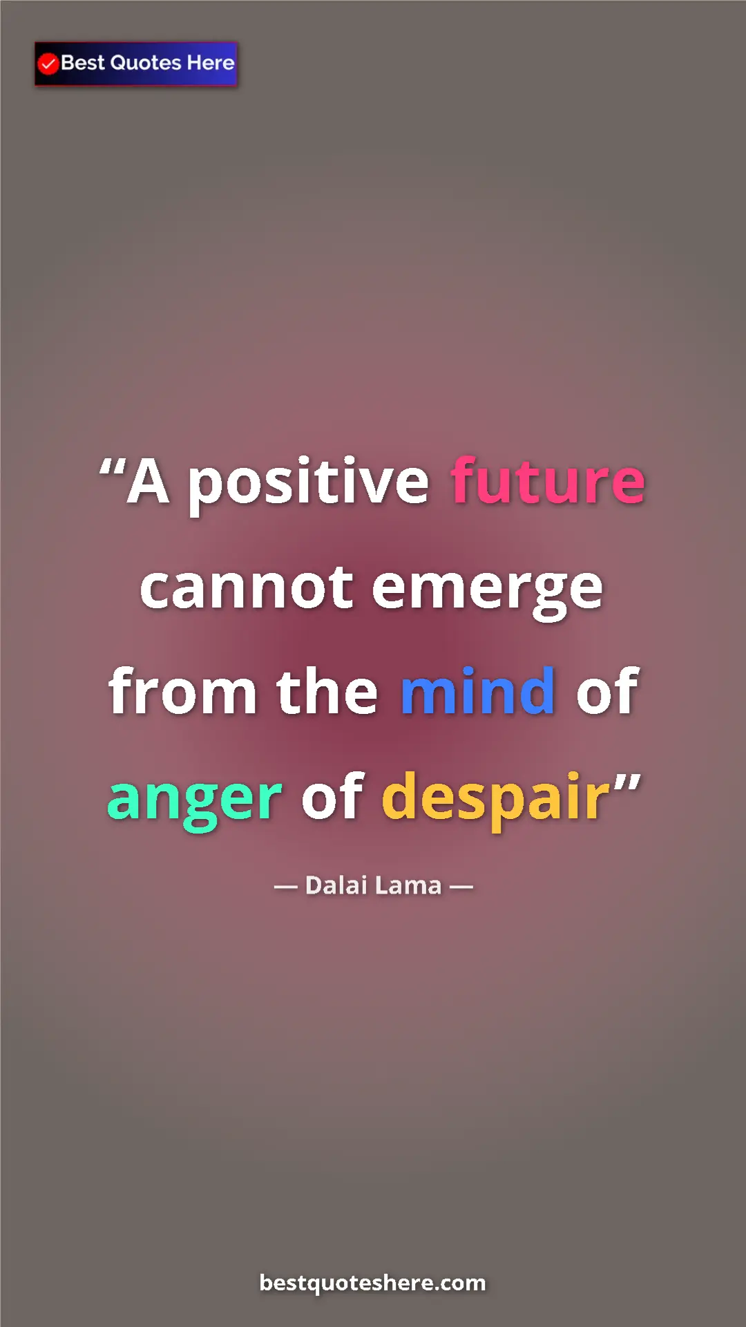 Dalai Lama Quote Card: "A positive future cannot emerge from the mind of anger of..." Pinterest quote poster by Dalai Lama: "A positive future cannot emerge from the mind of anger of..."