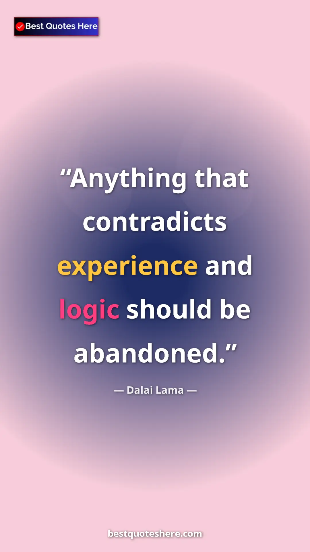 Pinterest quote poster by Dalai Lama: "Anything that contradicts experience and logic should be..."