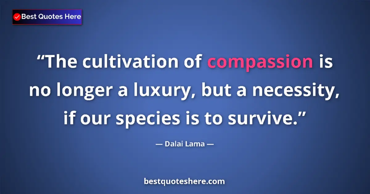 Dalai Lama Quote: "The cultivation of compassion is no longer a luxury, but a..." Dalai Lama quote: "The cultivation of compassion is no longer a luxury, but a..."