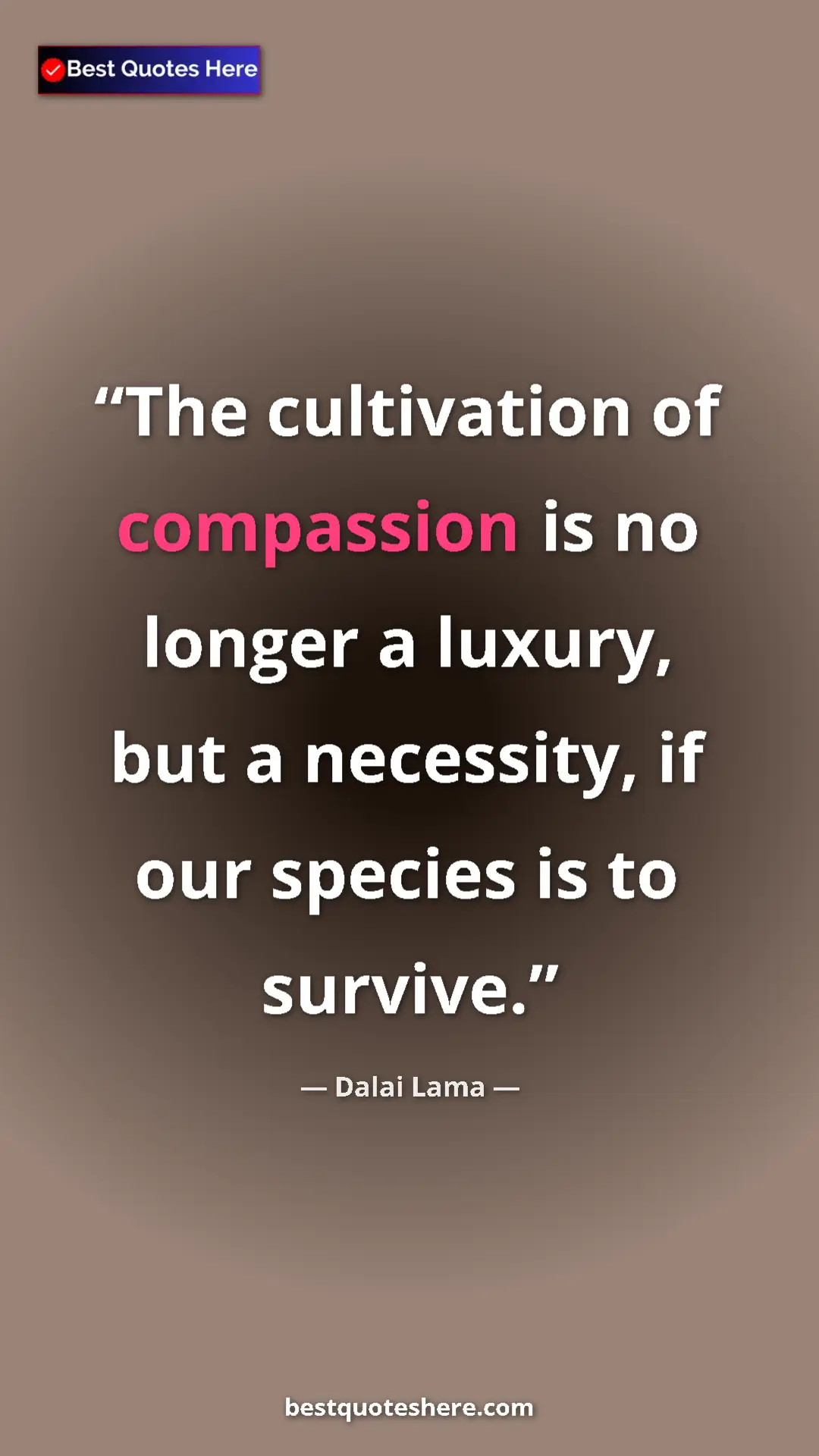 Dalai Lama Quote Card: "The cultivation of compassion is no longer a luxury, but a..." Pinterest quote poster by Dalai Lama: "The cultivation of compassion is no longer a luxury, but a..."