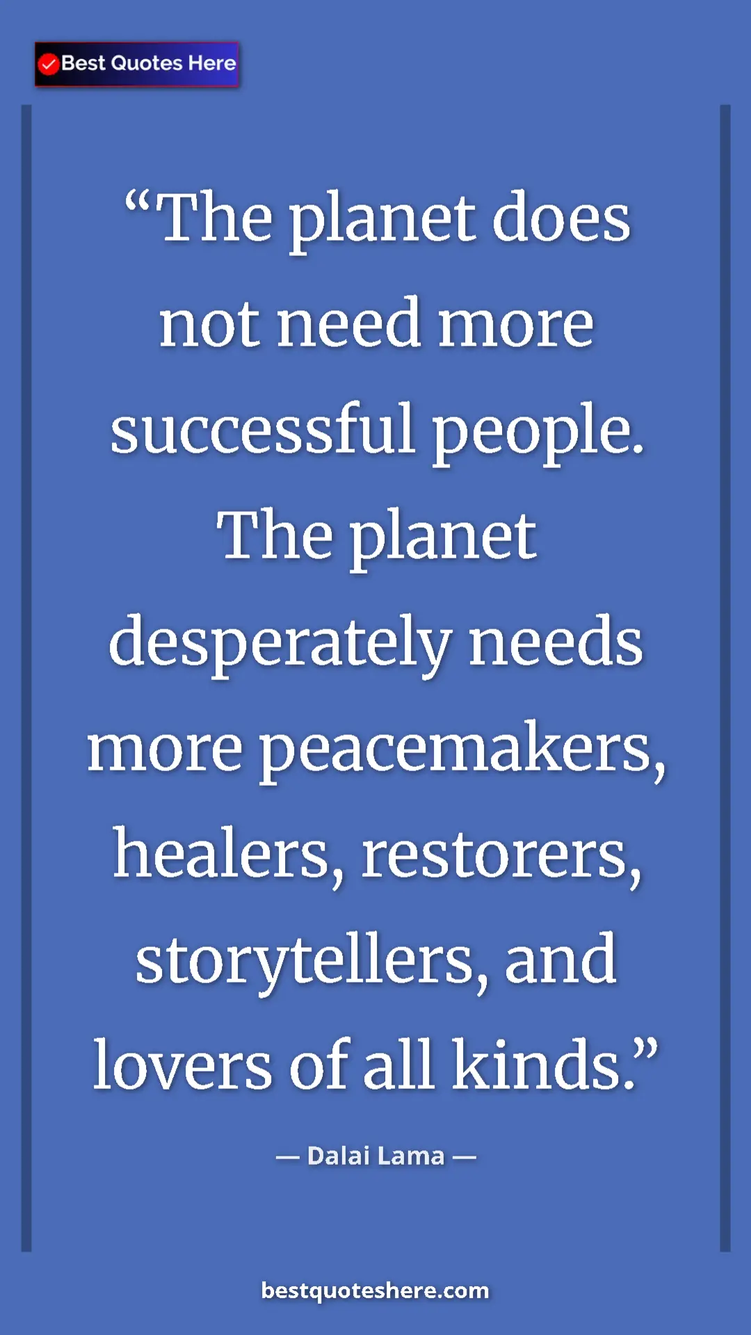 Dalai Lama Quote Card: "The planet does not need more successful people. The planet..." Pinterest quote poster by Dalai Lama: "The planet does not need more successful people. The planet..."