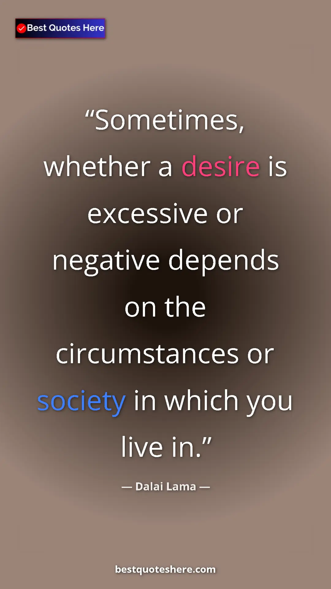 Pinterest quote poster by Dalai Lama: "Sometimes, whether a desire is excessive or negative..."