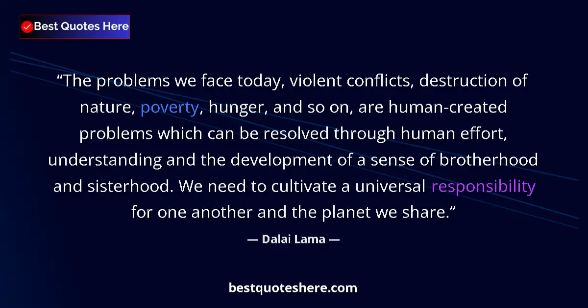 Quote by Dalai Lama: The problems we face today, violent conflicts, destruction of nature, poverty, hunger, and so on, ar...