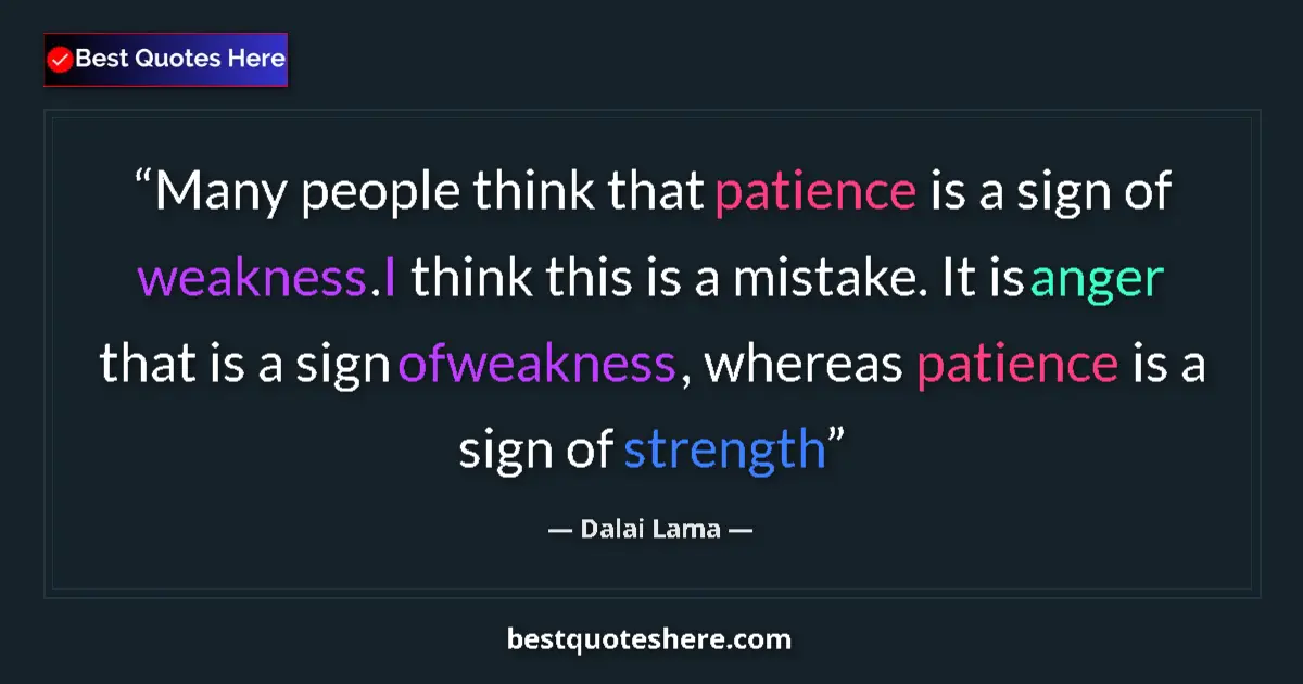 Quote by Dalai Lama: Many people think that patience is a sign of weakness.I think this is a mistake. It is anger that is...