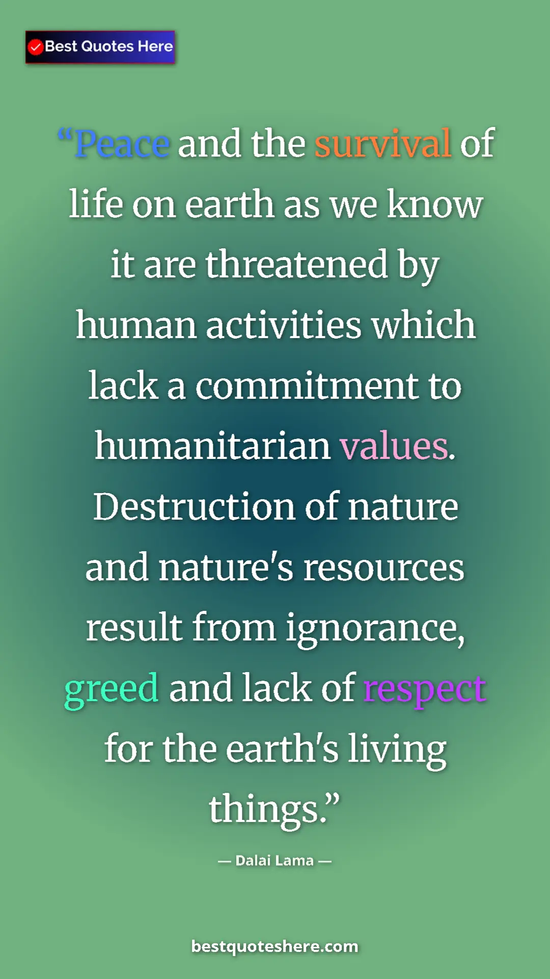 Dalai Lama Quote Card: "Peace and the survival of life on earth as we know it are..." Pinterest quote poster by Dalai Lama: "Peace and the survival of life on earth as we know it are..."