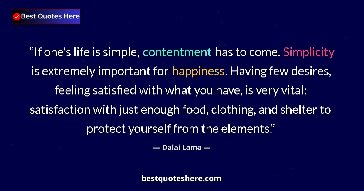 Dalai Lama Quote: "If one's life is simple, contentment has to come...." Dalai Lama quote: "If one's life is simple, contentment has to come...."