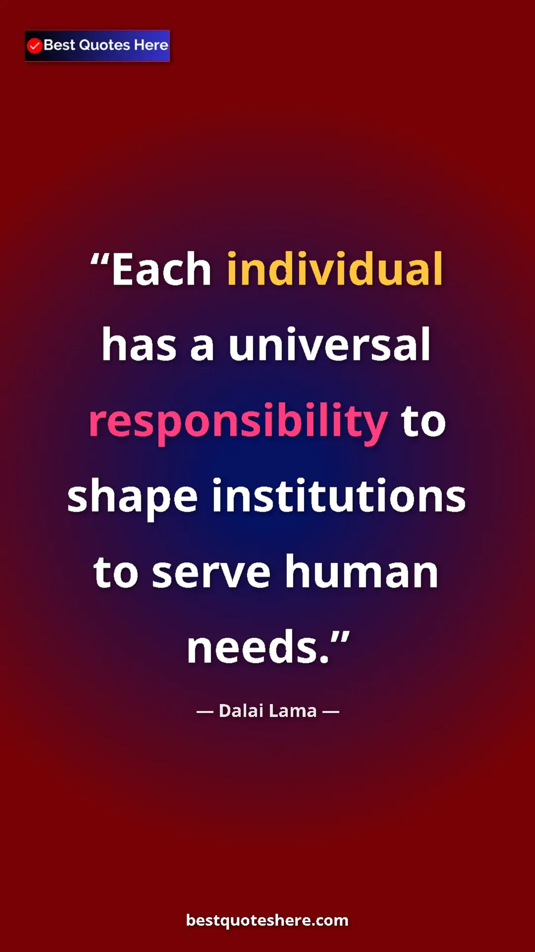 Dalai Lama Quote Card: "Each individual has a universal responsibility to shape..." Pinterest quote poster by Dalai Lama: "Each individual has a universal responsibility to shape..."