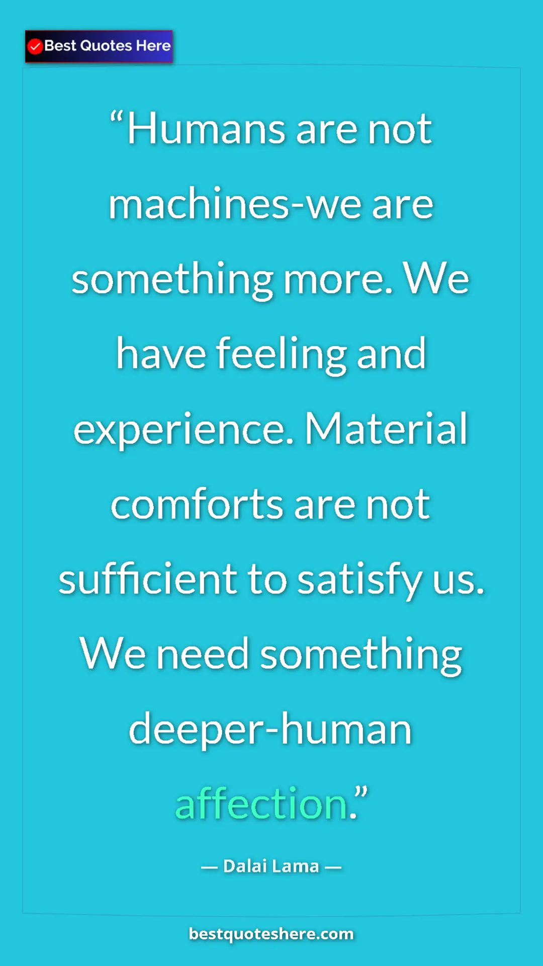 Dalai Lama Quote Card: "Humans are not machines-we are something more. We have..." Pinterest quote poster by Dalai Lama: "Humans are not machines-we are something more. We have..."