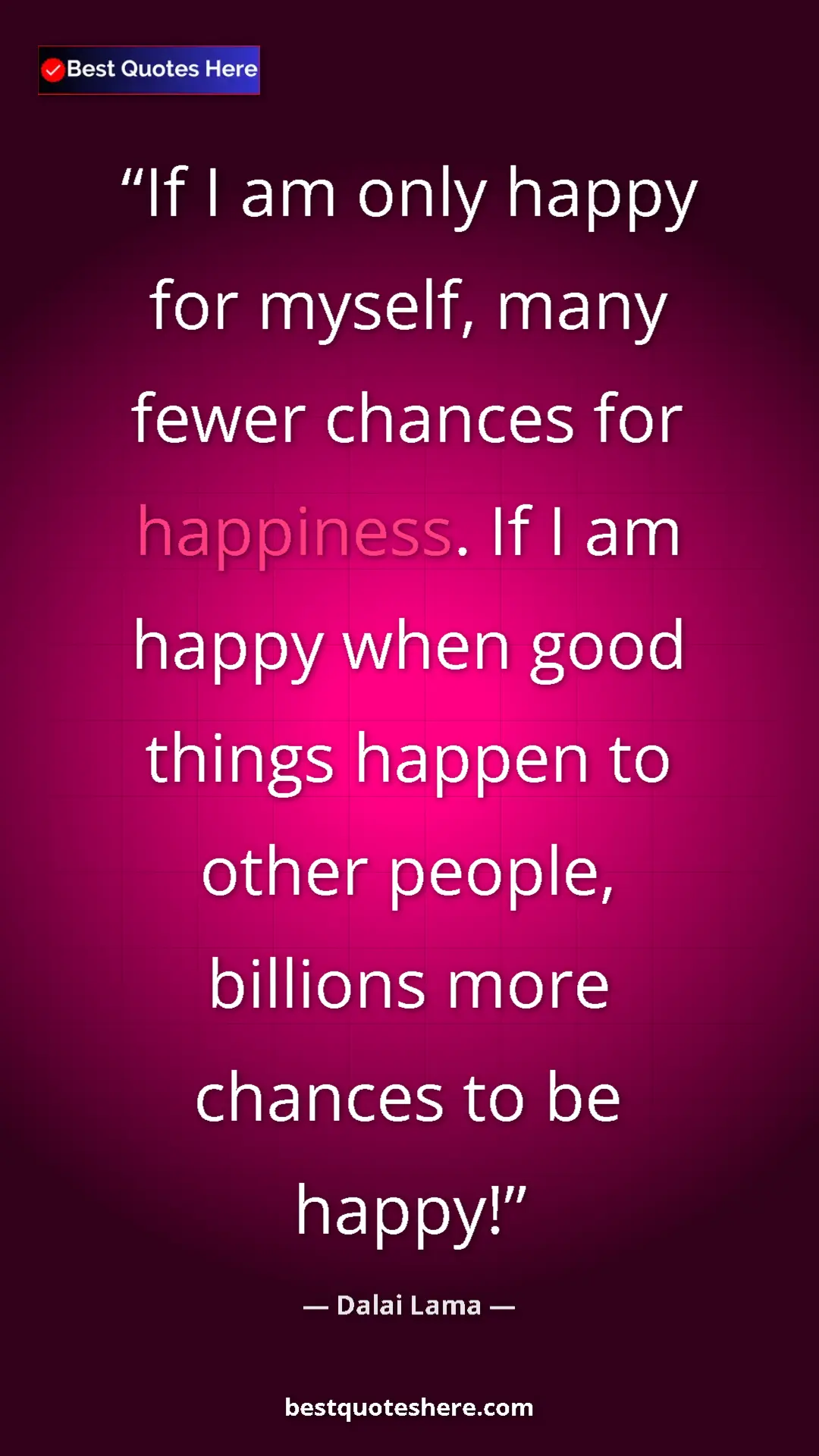 Dalai Lama Quote Card: "If I am only happy for myself, many fewer chances for..." Pinterest quote poster by Dalai Lama: "If I am only happy for myself, many fewer chances for..."