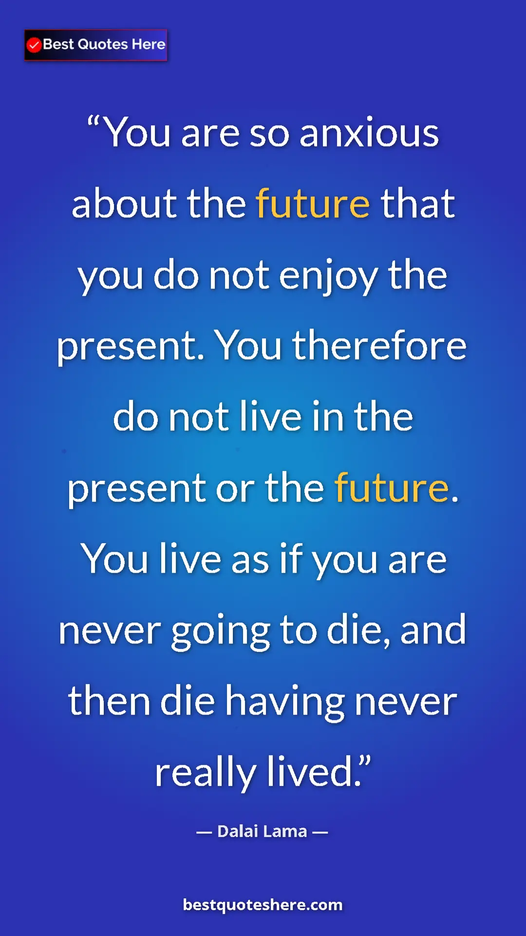 Dalai Lama Quote Card: "You are so anxious about the future that you do not enjoy..." Pinterest quote poster by Dalai Lama: "You are so anxious about the future that you do not enjoy..."