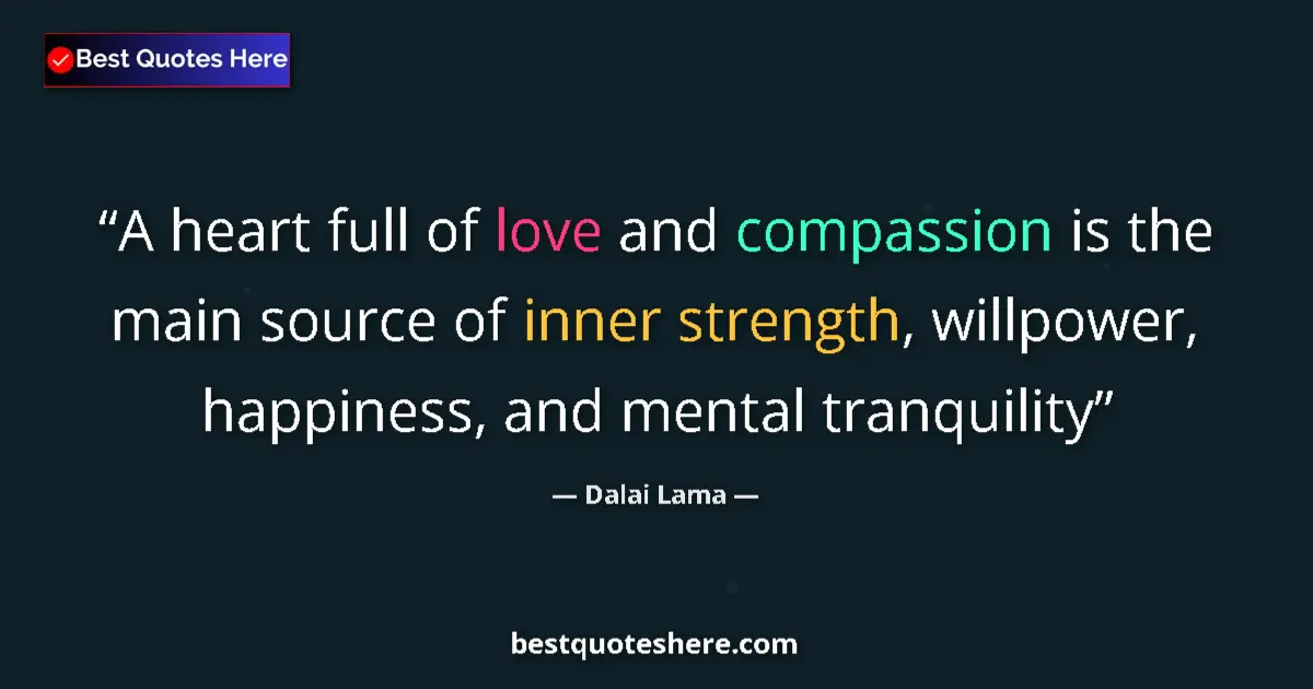 Quote by Dalai Lama: A heart full of love and compassion is the main source of inner strength, willpower, happiness, and ...