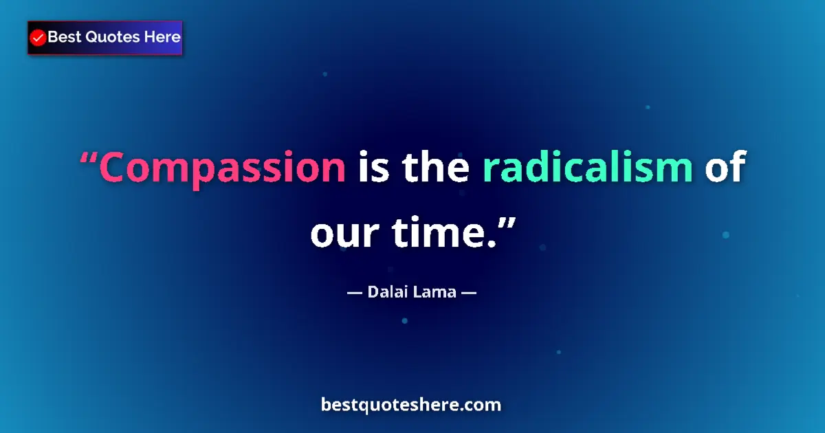 Image for the quote by Dalai Lama: Compassion is the radicalism of our time....