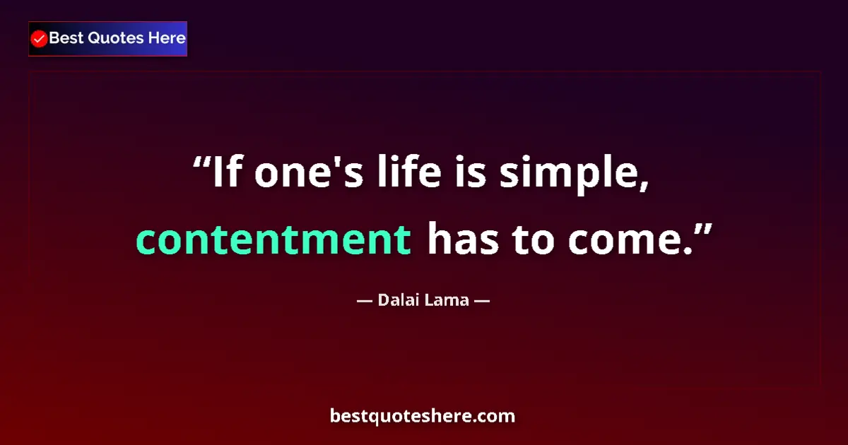 Quote by Dalai Lama: If one's life is simple, contentment has to come.