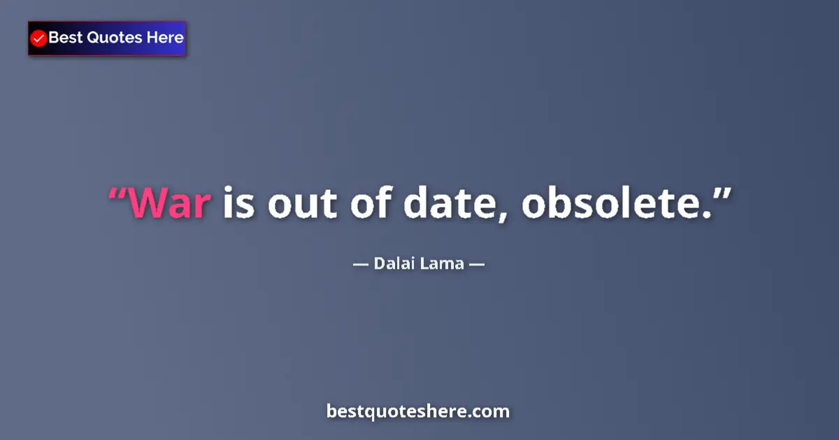 Quote by Dalai Lama: War is out of date, obsolete....
