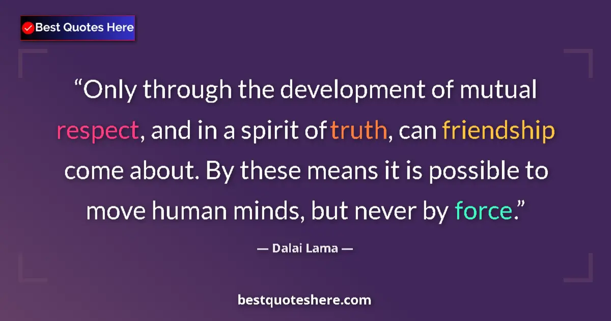Image for the quote by Dalai Lama: Only through the development of mutual respect, and in a spirit of truth, can friendship come about....