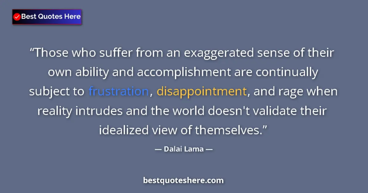 Quote by Dalai Lama: Those who suffer from an exaggerated sense of their own ability and accomplishment are continually s...