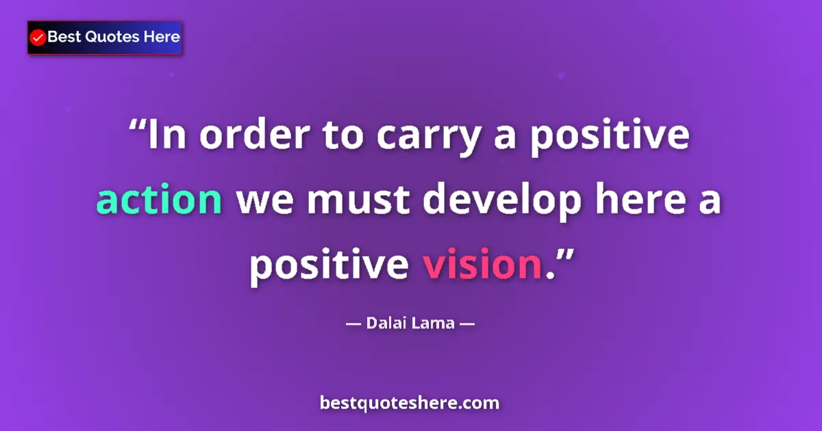 Image for the quote by Dalai Lama: In order to carry a positive action we must develop here a positive vision....