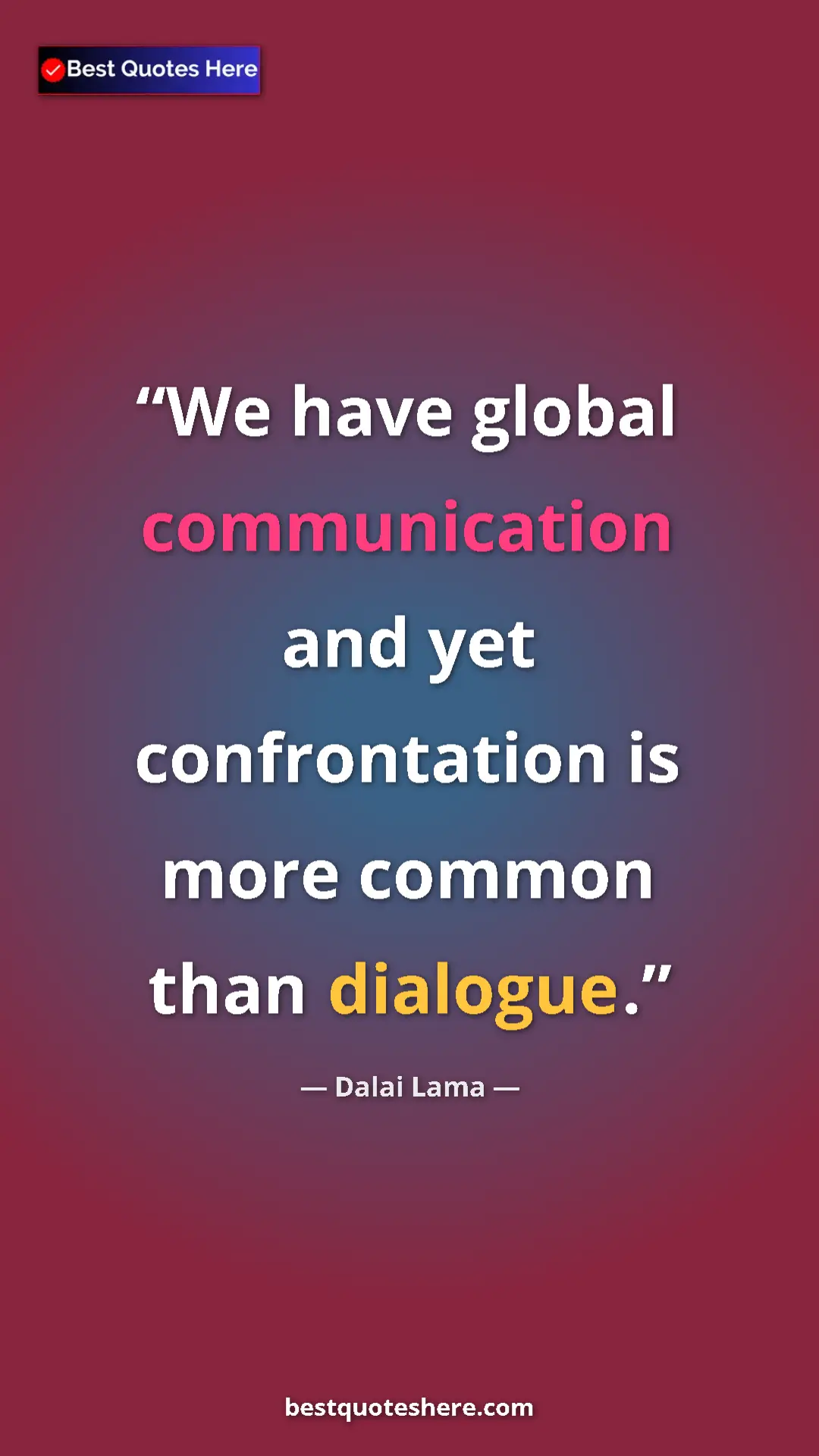 Dalai Lama Quote Card: "We have global communication and yet confrontation is more..." Pinterest quote poster by Dalai Lama: "We have global communication and yet confrontation is more..."