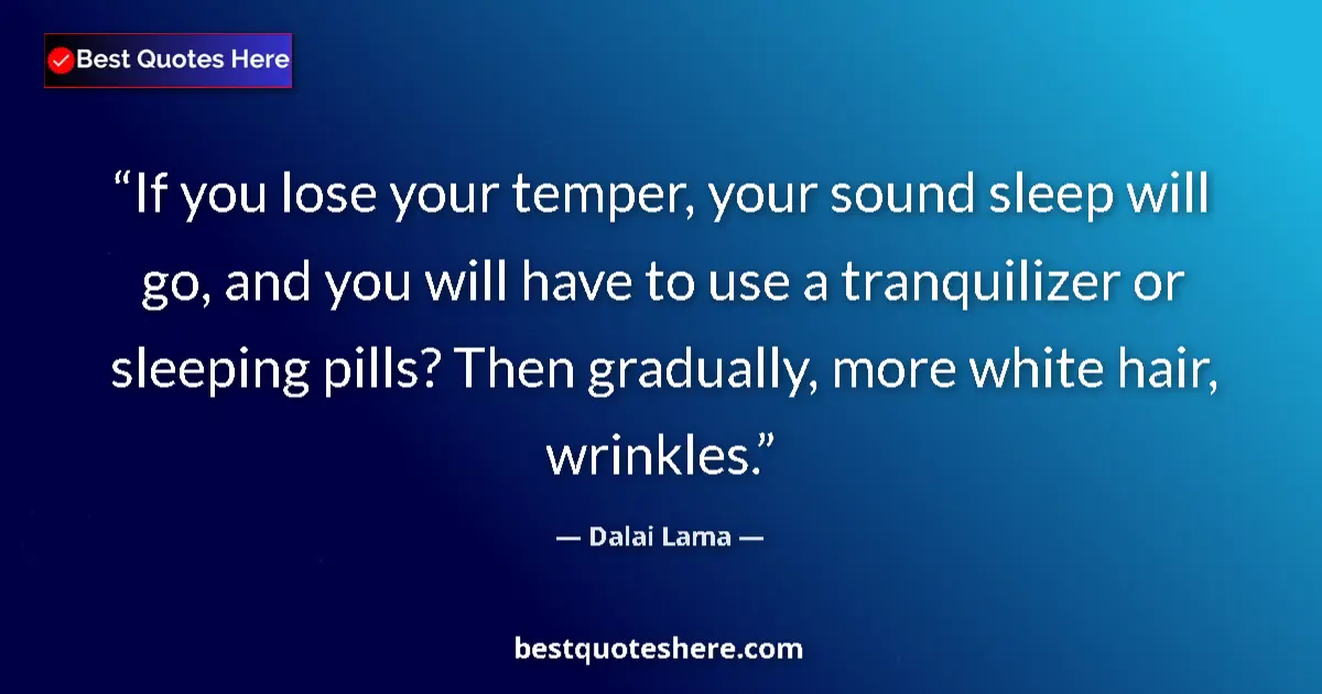 Quote by Dalai Lama: If you lose your temper, your sound sleep will go, and you will have to use a tranquilizer or sleepi...