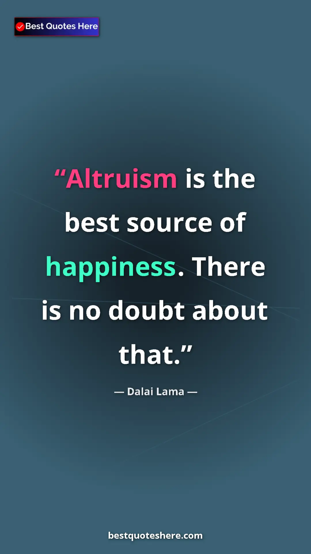 Dalai Lama Quote Card: "Altruism is the best source of happiness. There is no doubt..." Pinterest quote poster by Dalai Lama: "Altruism is the best source of happiness. There is no doubt..."