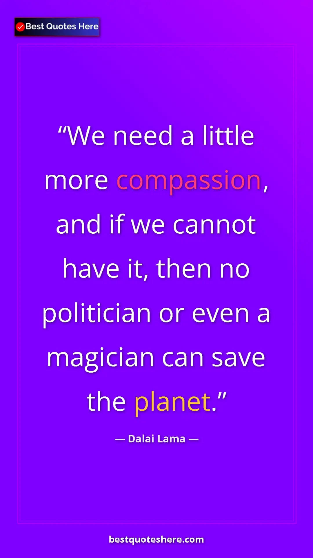 Dalai Lama Quote Card: "We need a little more compassion, and if we cannot have it,..." Pinterest quote poster by Dalai Lama: "We need a little more compassion, and if we cannot have it,..."