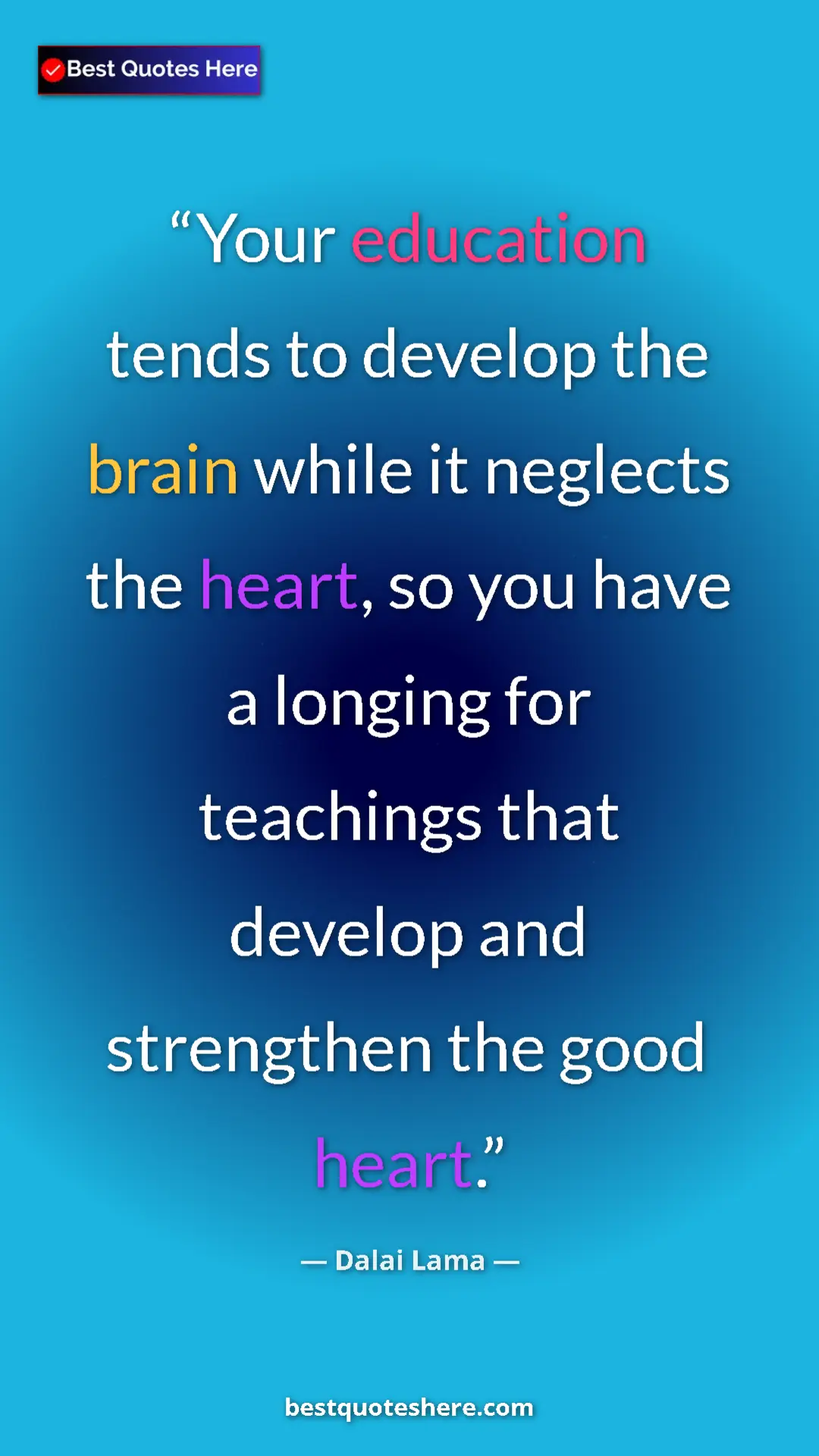 Dalai Lama Quote Card: "Your education tends to develop the brain while it neglects..." Pinterest quote poster by Dalai Lama: "Your education tends to develop the brain while it neglects..."