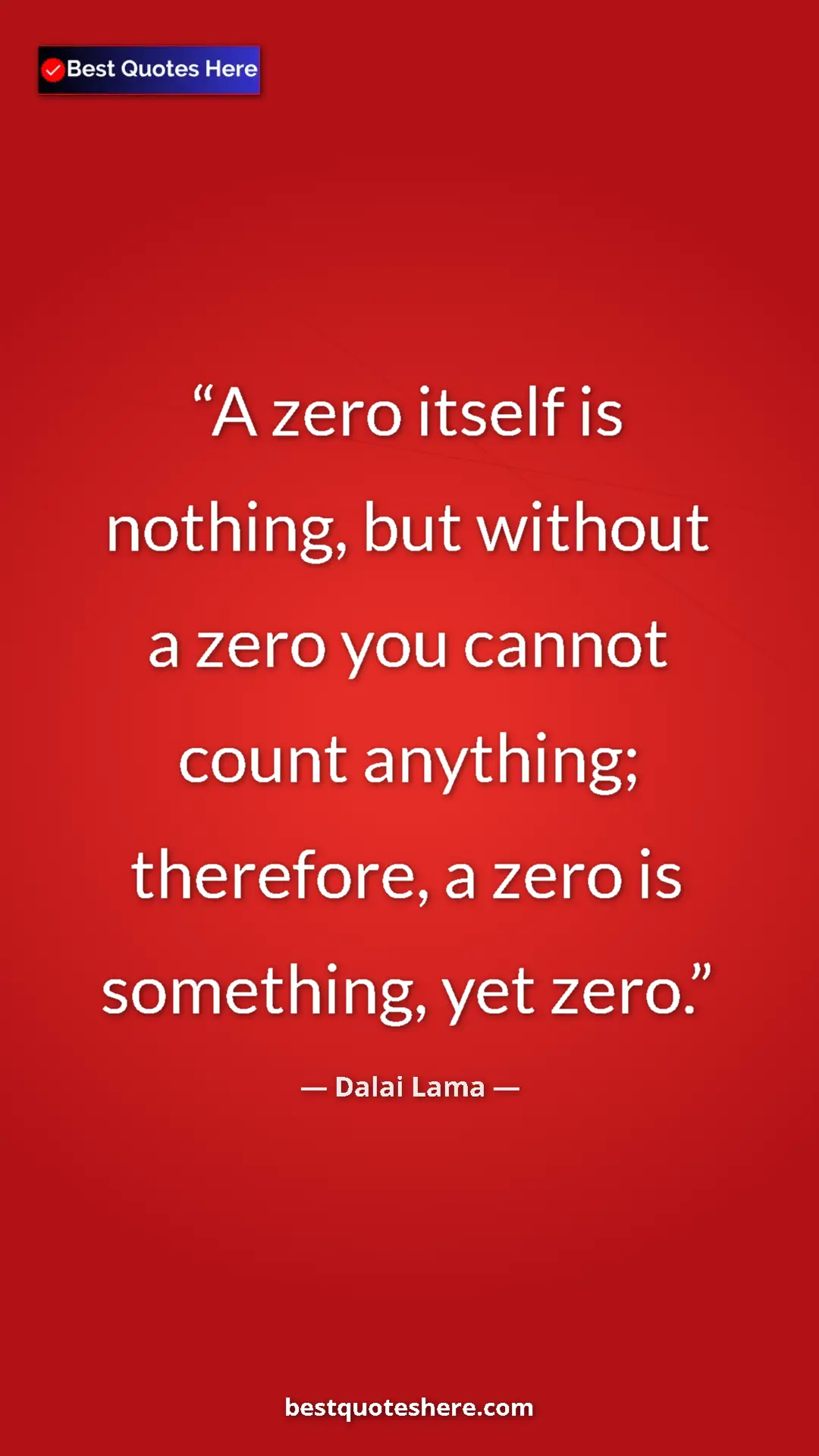 Dalai Lama Quote Card: "A zero itself is nothing, but without a zero you cannot..." Pinterest quote poster by Dalai Lama: "A zero itself is nothing, but without a zero you cannot..."