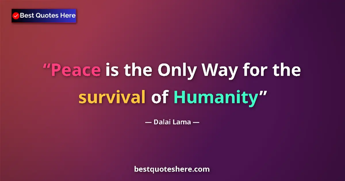 Quote by Dalai Lama: Peace is the Only Way for the survival of Humanity