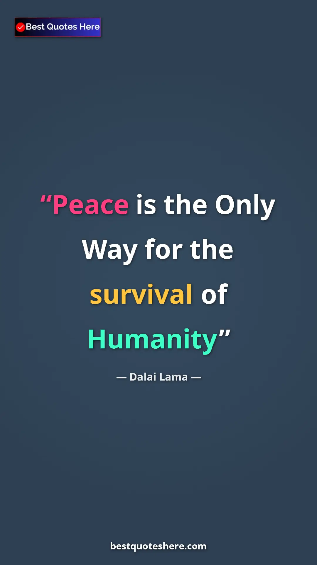 Dalai Lama Quote Card: "Peace is the Only Way for the survival of Humanity" Pinterest quote poster by Dalai Lama: "Peace is the Only Way for the survival of Humanity"