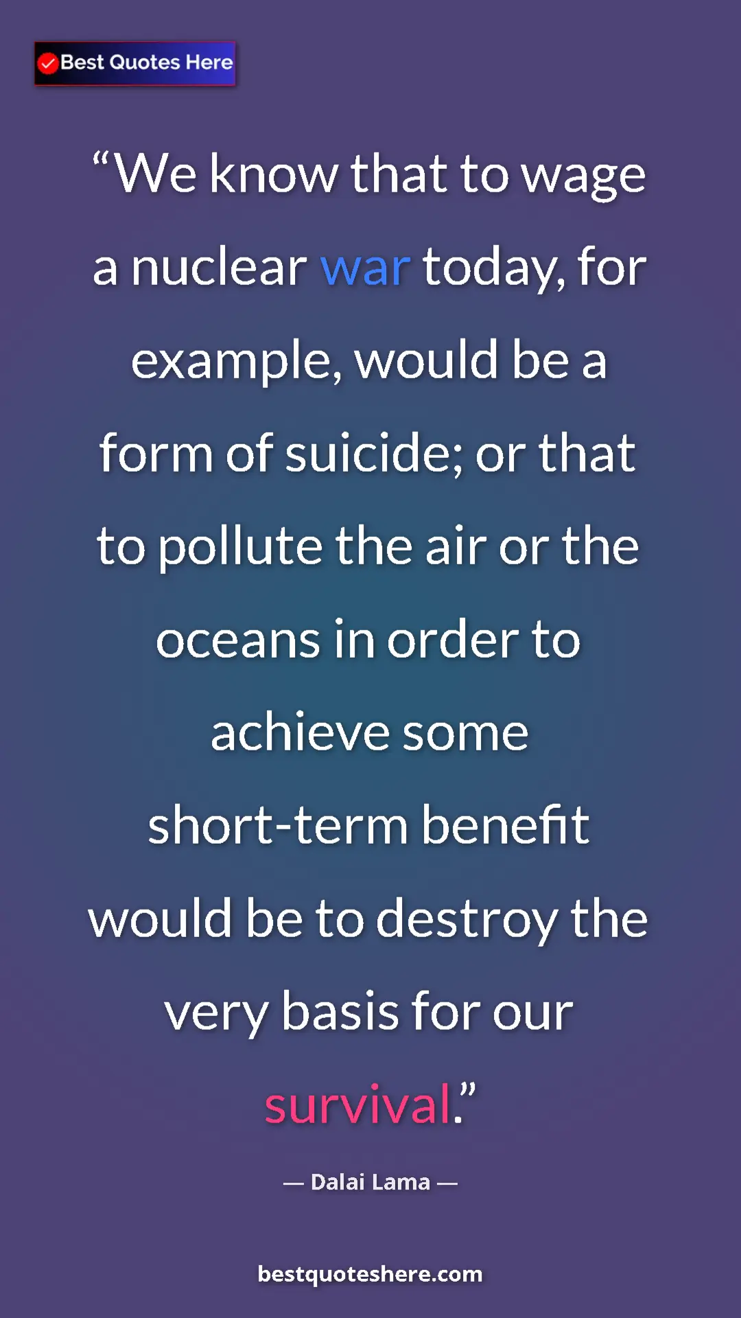 Dalai Lama Quote Card: "We know that to wage a nuclear war today, for example,..." Pinterest quote poster by Dalai Lama: "We know that to wage a nuclear war today, for example,..."