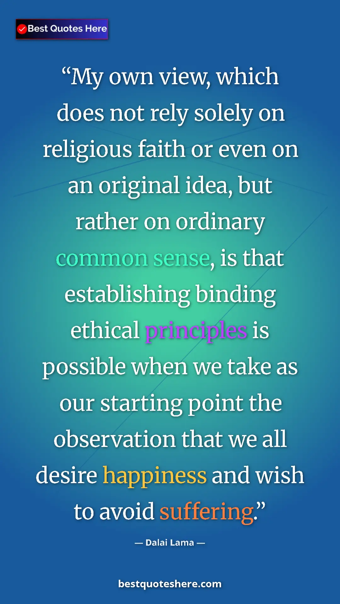 Dalai Lama Quote Card: "My own view, which does not rely solely on religious faith..." Pinterest quote poster by Dalai Lama: "My own view, which does not rely solely on religious faith..."