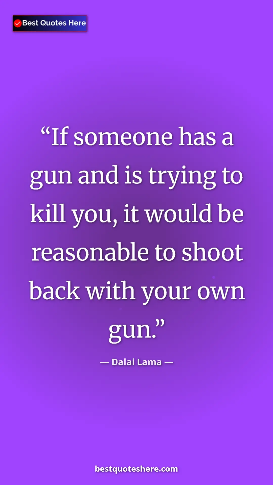 Pinterest quote poster by Dalai Lama: "If someone has a gun and is trying to kill you, it would be..."