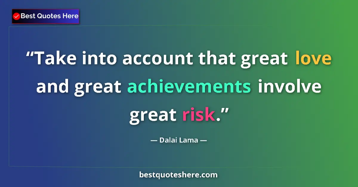 Image for the quote by Dalai Lama: Take into account that great love and great achievements involve great risk....
