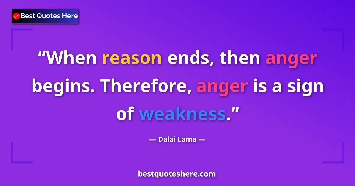 Dalai Lama quote: "When reason ends, then anger begins. Therefore, anger is a..."
