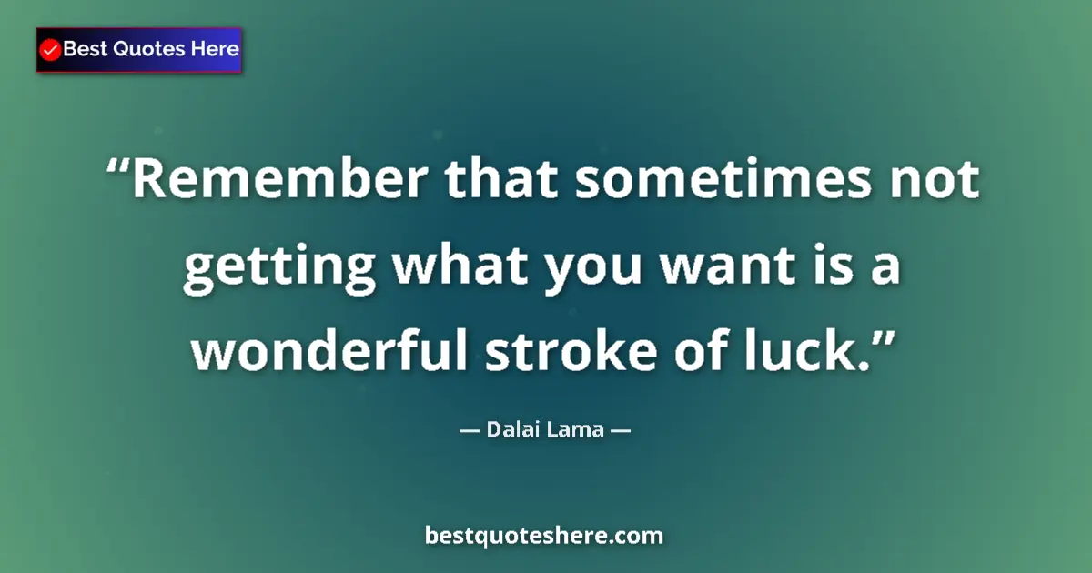 Image for the quote by Dalai Lama: Remember that sometimes not getting what you want is a wonderful stroke of luck....