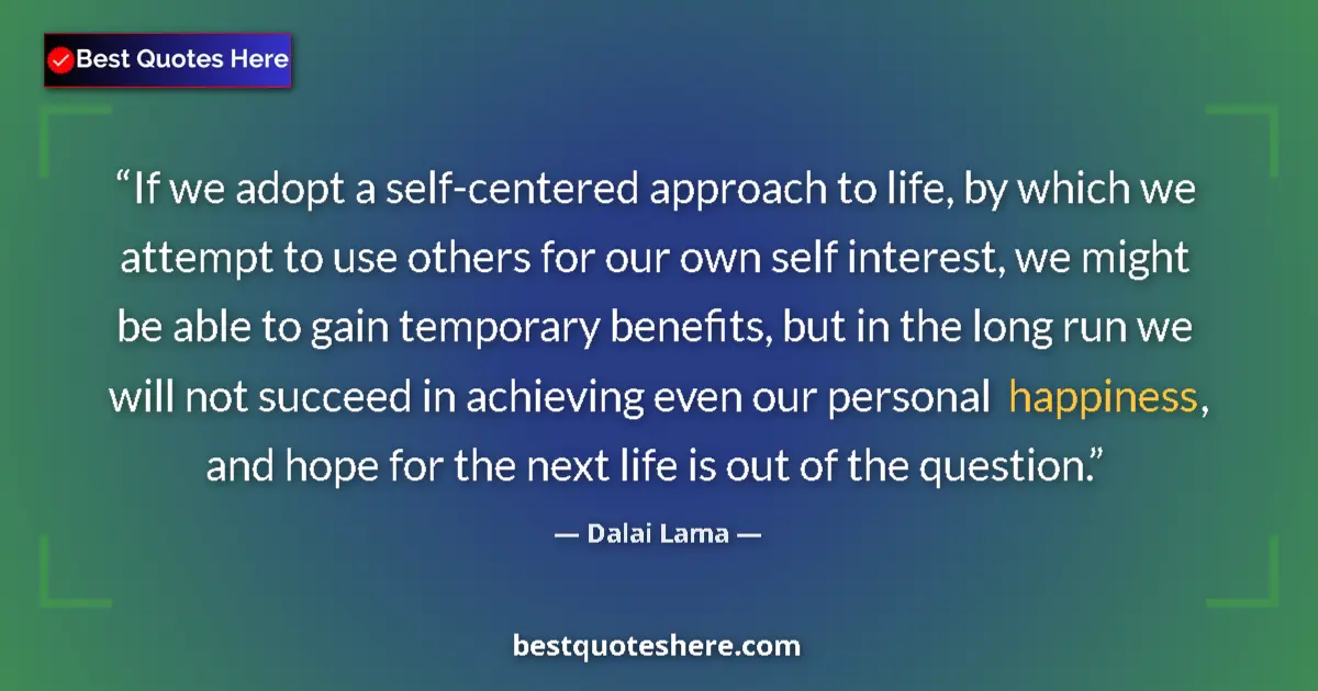 Quote by Dalai Lama: If we adopt a self-centered approach to life, by which we attempt to use others for our own self int...