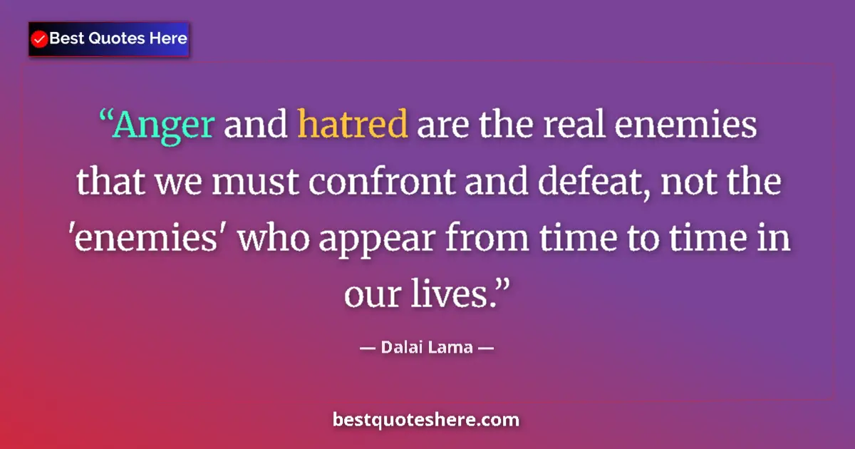 Quote by Dalai Lama: Anger and hatred are the real enemies that we must
