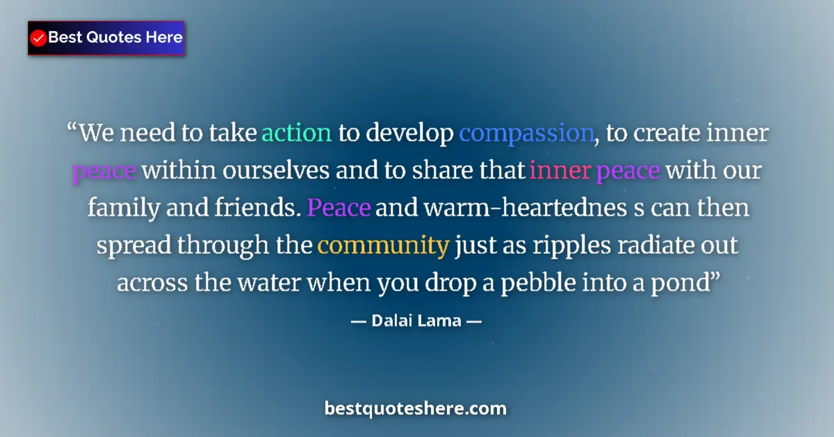 Quote by Dalai Lama: We need to take action to develop compassion, to create inner peace within ourselves and to share th...