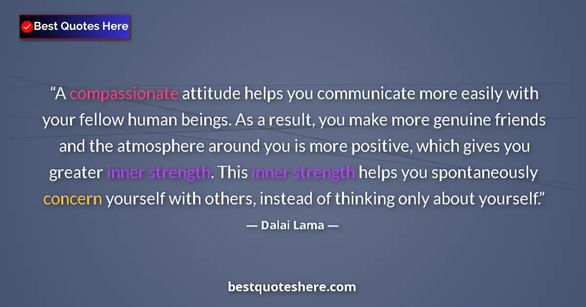 Quote by Dalai Lama: A compassionate attitude helps you communicate more easily with your fellow human beings. As a resul...