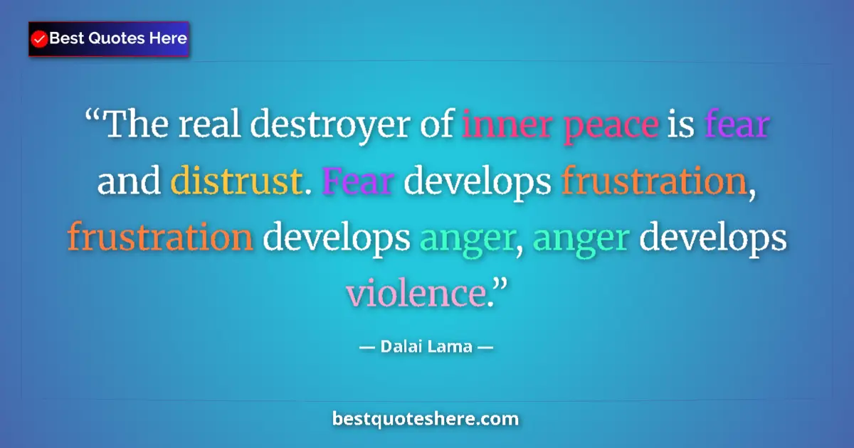 Quote by Dalai Lama: The real destroyer of inner peace is fear and distrust. Fear develops frustration, frustration devel...