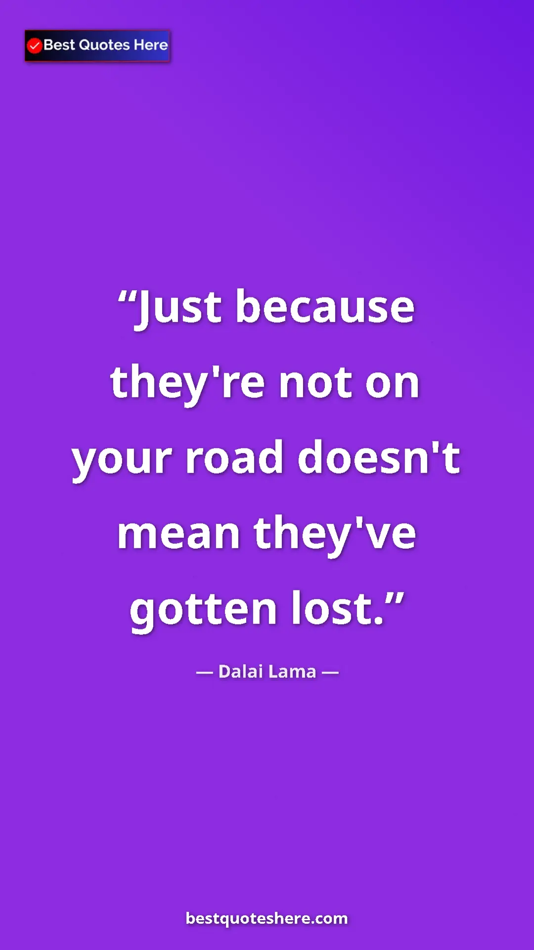 Dalai Lama Quote Card: "Just because they're not on your road doesn't mean they've..." Pinterest quote poster by Dalai Lama: "Just because they're not on your road doesn't mean they've..."