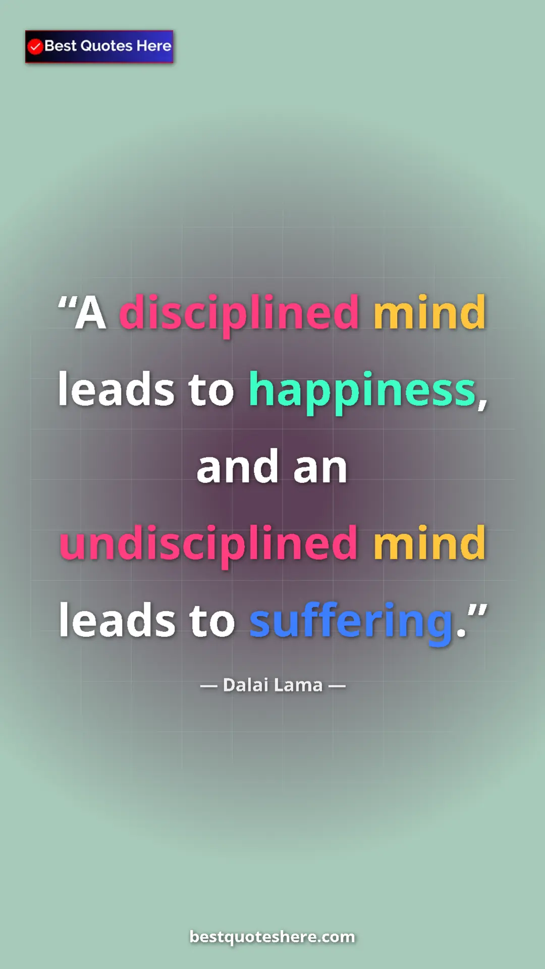 Pinterest quote poster by Dalai Lama: "A disciplined mind leads to happiness, and an undisciplined..."