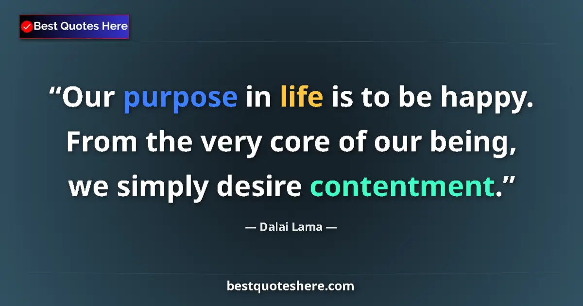 Quote by Dalai Lama: Our purpose in life is to be happy. From the very